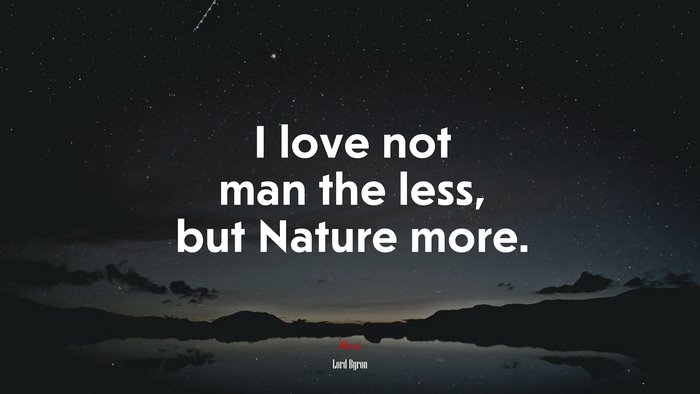 I love not man the less, but Nature more. | Lord Byron quote