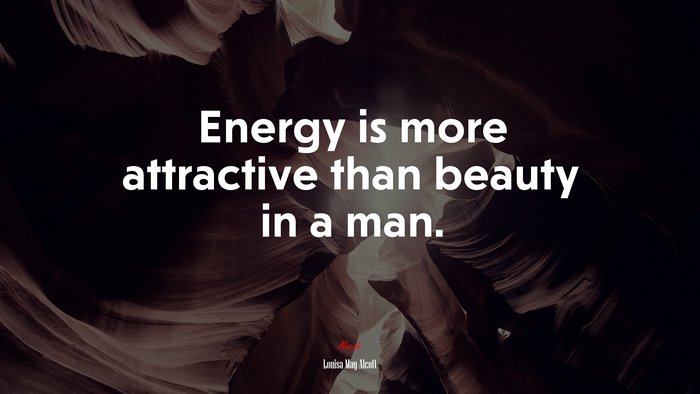 Energy is more attractive than beauty in a man. | Louisa May Alcott quote