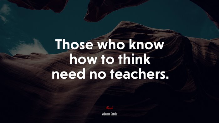 Those who know how to think need no teachers. | Mahatma Gandhi quote