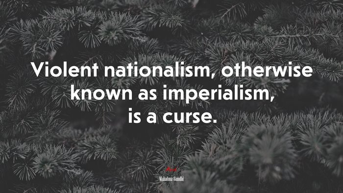 Violent nationalism, otherwise known as imperialism, is a curse. | Mahatma Gandhi quote