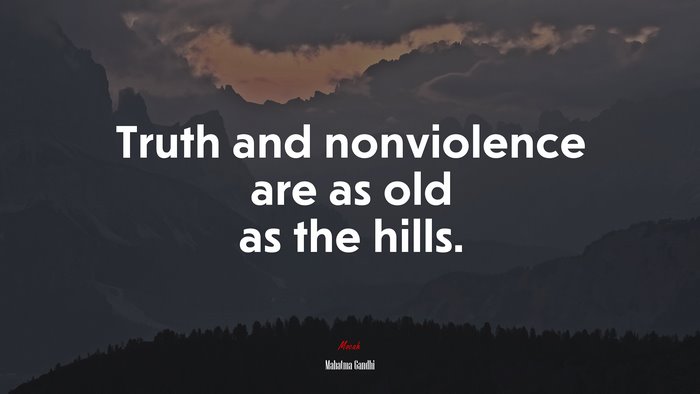 Truth and nonviolence are as old as the hills. | Mahatma Gandhi quote