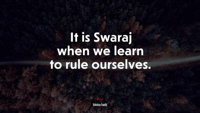 It is Swaraj when we learn to rule ourselves. | Mahatma Gandhi quote