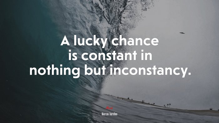 A lucky chance is constant in nothing but inconstancy. | Marcus Aurelius quote