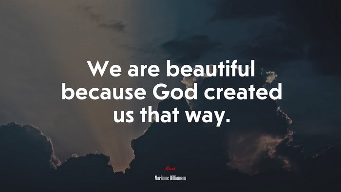 We are beautiful because God created us that way. | Marianne Williamson quote