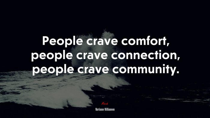 People crave comfort, people crave connection, people crave community. | Marianne Williamson quote