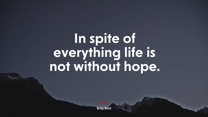 In spite of everything life is not without hope. | Marilyn Monroe quote