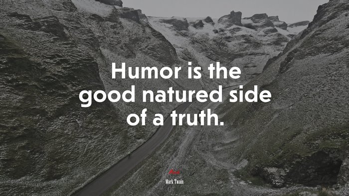 Humor is the good natured side of a truth. | Mark Twain quote