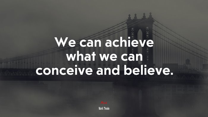 We can achieve what we can conceive and believe. | Mark Twain quote