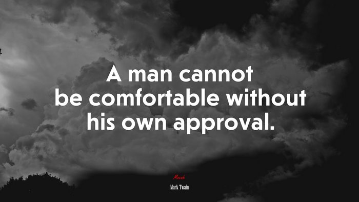 A man cannot be comfortable without his own approval. | Mark Twain quote