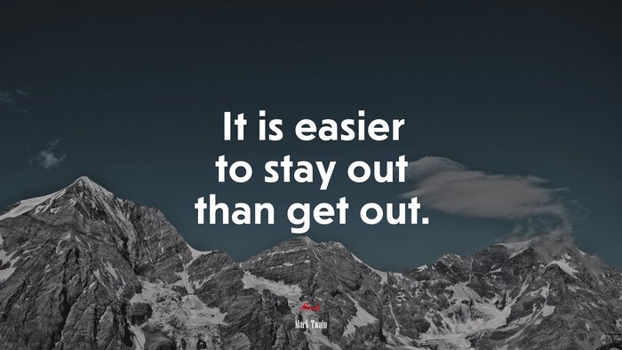 It is easier to stay out than get out. | Mark Twain quote