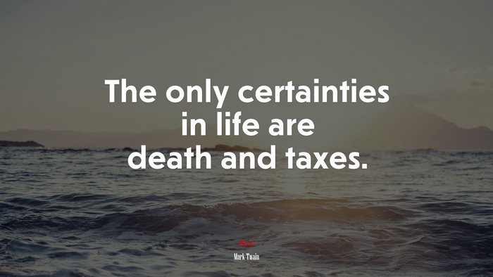 The only certainties in life are death and taxes. | Mark Twain quote