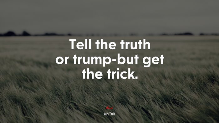 Tell the truth or trump-but get the trick. | Mark Twain quote