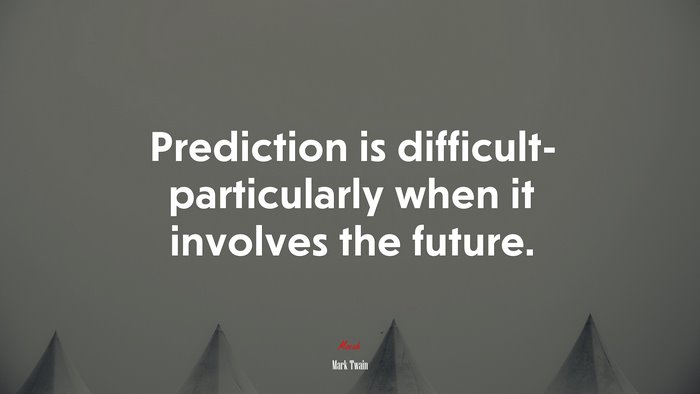 Prediction is difficult- particularly when it involves the future. | Mark Twain quote