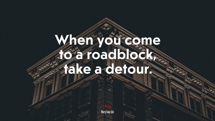 When you come to a roadblock, take a detour. | Mary Kay Ash quote