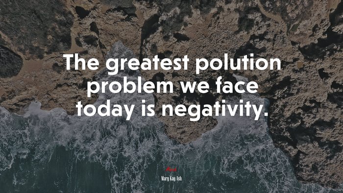 The greatest polution problem we face today is negativity. | Mary Kay Ash quote