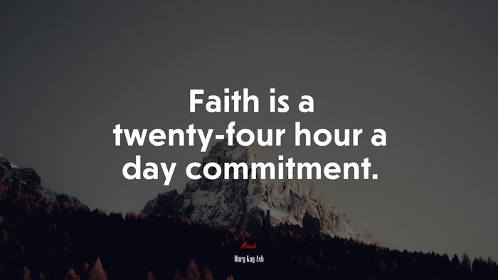 Faith is a twenty-four hour a day commitment. | Mary Kay Ash quote