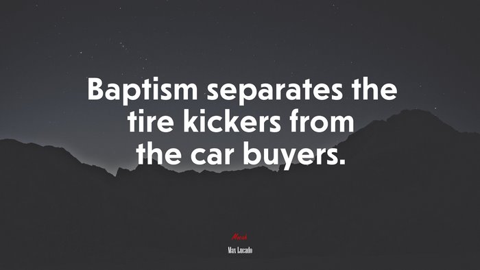 Baptism separates the tire kickers from the car buyers. | Max Lucado quote