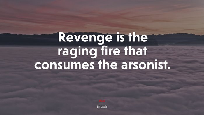 Revenge is the raging fire that consumes the arsonist. | Max Lucado quote