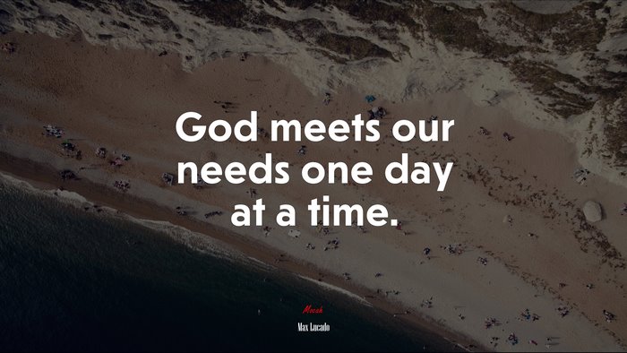 God meets our needs one day at a time. | Max Lucado quote