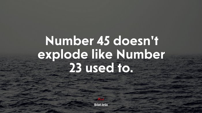Number 45 doesn’t explode like Number 23 used to. | Michael Jordan quote