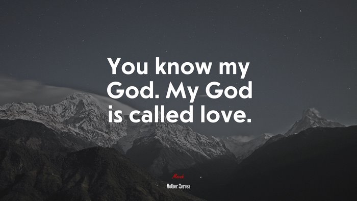 You know my God. My God is called love. | Mother Teresa quote