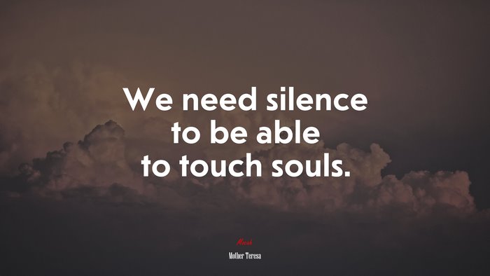 We need silence to be able to touch souls. | Mother Teresa quote