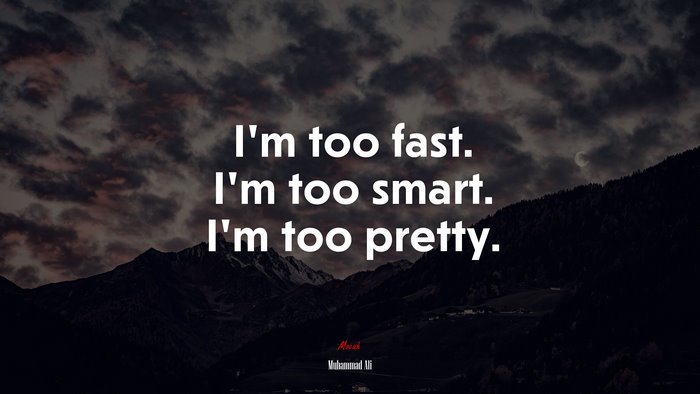 I’m too fast. I’m too smart. I’m too pretty. | Muhammad Ali quote