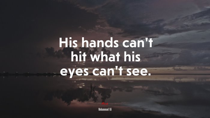 His hands can’t hit what his eyes can’t see. | Muhammad Ali quote