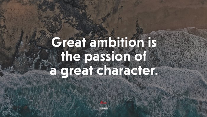 Great ambition is the passion of a great character. | Napoleon quote