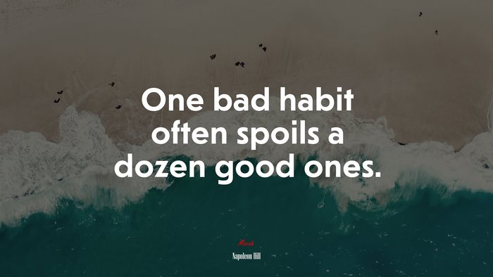 One bad habit often spoils a dozen good ones. | Napoleon Hill quote