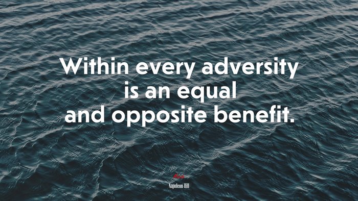 Within every adversity is an equal and opposite benefit. | Napoleon Hill quote