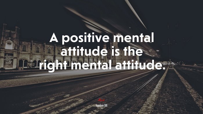 A positive mental attitude is the right mental attitude. | Napoleon Hill quote