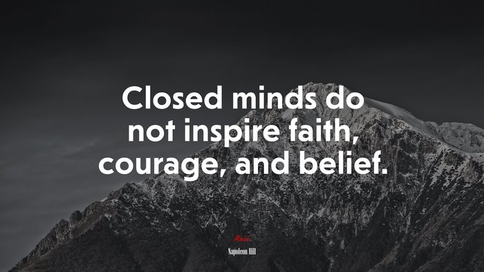 Closed minds do not inspire faith, courage, and belief. | Napoleon Hill quote