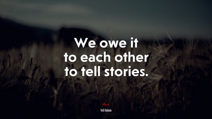 We owe it to each other to tell stories. | Neil Gaiman quote