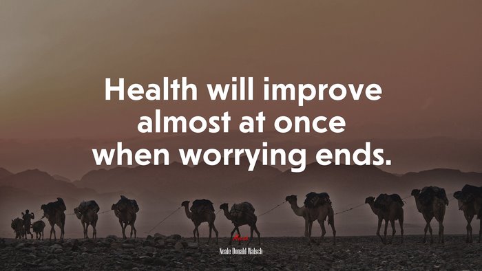 Health will improve almost at once when worrying ends. | Neale Donald Walsch quote