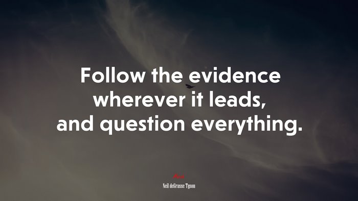Follow the evidence wherever it leads, and question everything. | Neil deGrasse Tyson quote