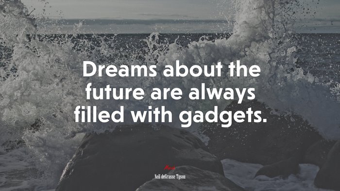 Dreams about the future are always filled with gadgets. | Neil deGrasse Tyson quote