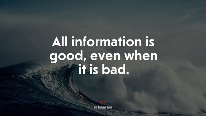 All information is good, even when it is bad. | Neil deGrasse Tyson quote