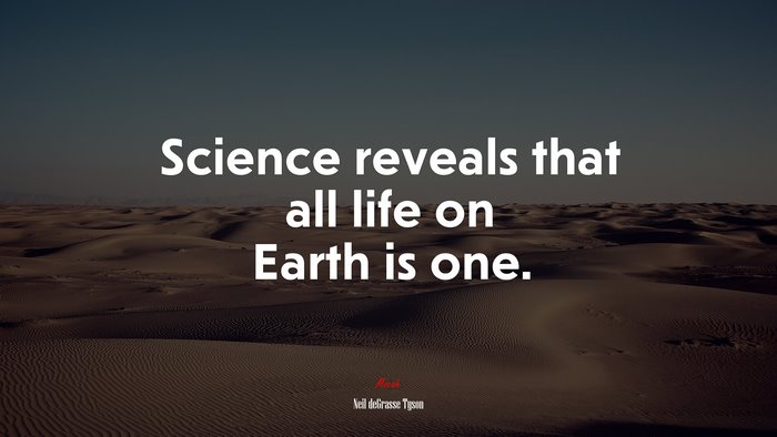 Science reveals that all life on Earth is one. | Neil deGrasse Tyson quote