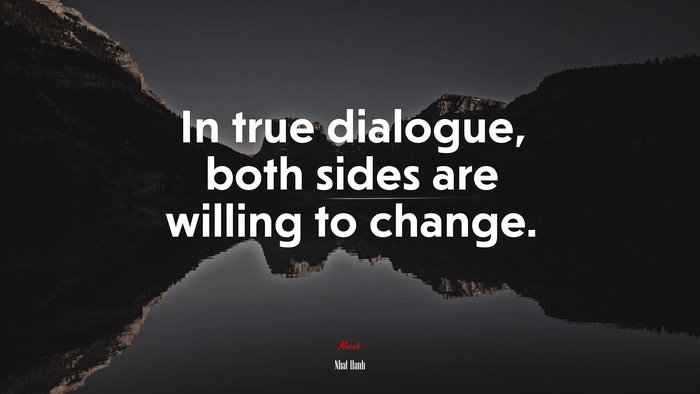 In true dialogue, both sides are willing to change. | Nhat Hanh quote