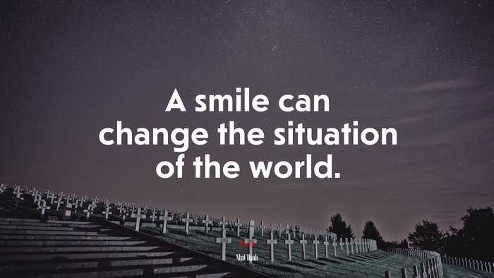 A smile can change the situation of the world. | Nhat Hanh quote