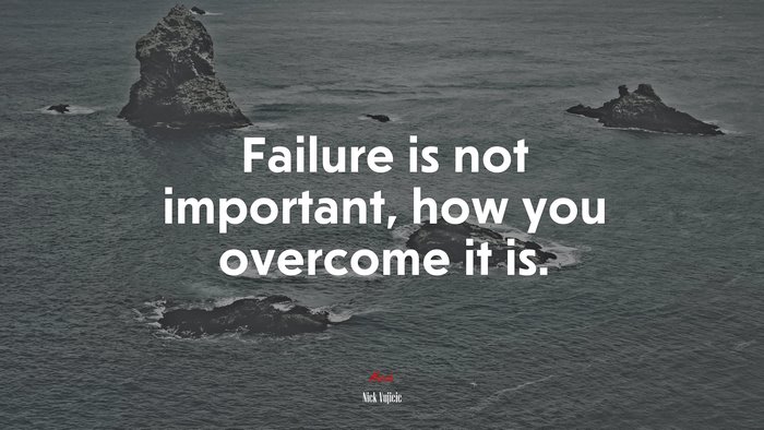 Failure is not important, how you overcome it is. | Nick Vujicic quote