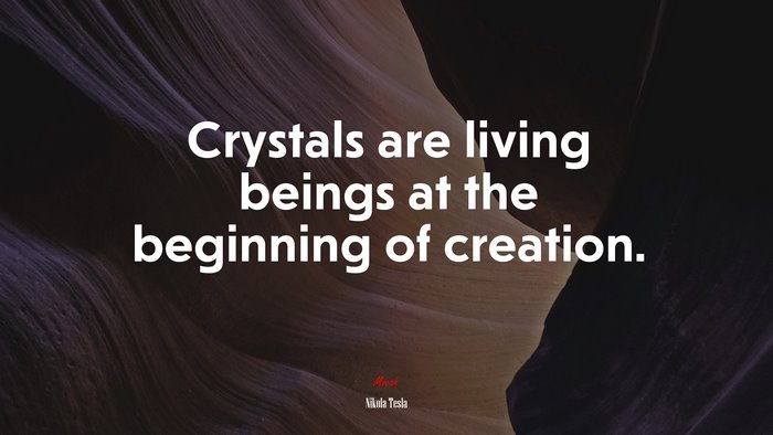 Crystals are living beings at the beginning of creation. | Nikola Tesla quote