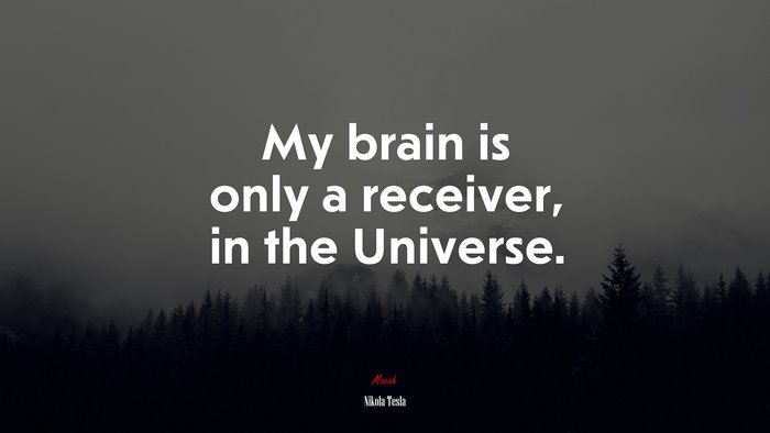 My brain is only a receiver, in the Universe. | Nikola Tesla quote