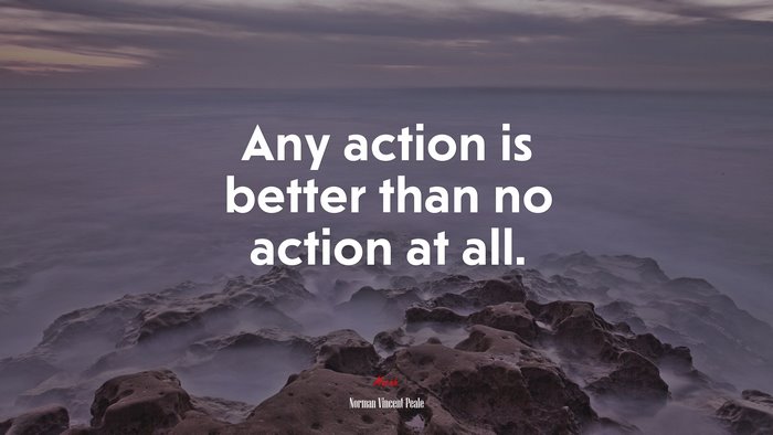 Any action is better than no action at all. | Norman Vincent Peale quote