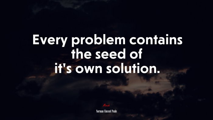 Every problem contains the seed of it’s own solution. | Norman Vincent Peale quote