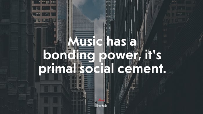 Music has a bonding power, it’s primal social cement. | Oliver Sacks quote