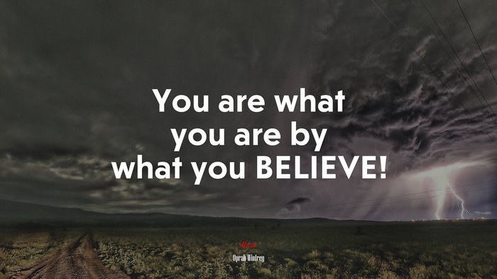 You are what you are by what you BELIEVE! | Oprah Winfrey quote