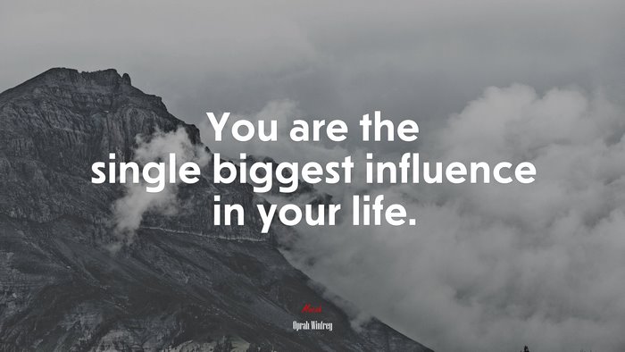 You are the single biggest influence in your life. | Oprah Winfrey quote