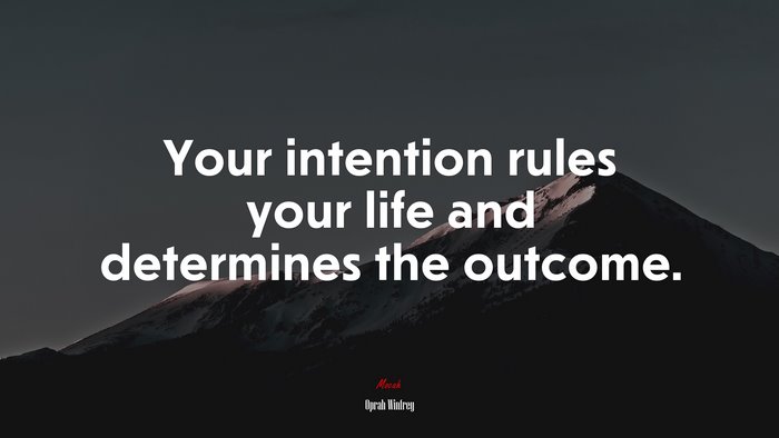 Your intention rules your life and determines the outcome. | Oprah Winfrey quote